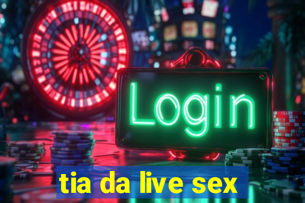 tia da live sex